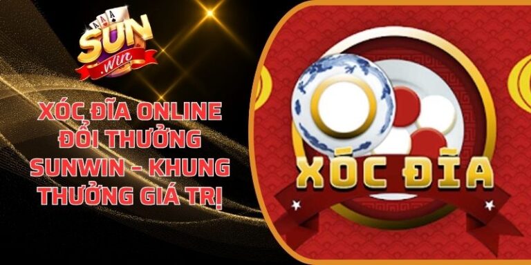 Xóc Đĩa Online Đổi Thưởng Sunwin – Khung Thưởng Giá Trị 1 Xóc Đĩa Online Đổi Thưởng Sunwin