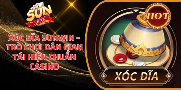 Xóc Đĩa Sunwin – Trò Chơi Dân Gian Tái Hiện Chuẩn Casino 10 Xóc Đĩa Sunwin