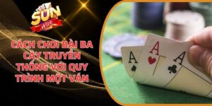 Cách chơi bài Ba Cây truyền thống