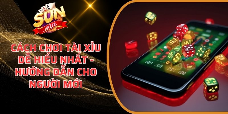 cách chơi Tài Xỉu dễ hiểu nhất